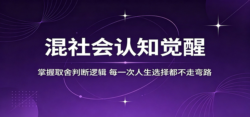 混社会认知觉醒，掌握取舍判断逻辑，每一次人生选择都不走弯路网赚项目-副业赚钱-互联网创业-资源整合行知网