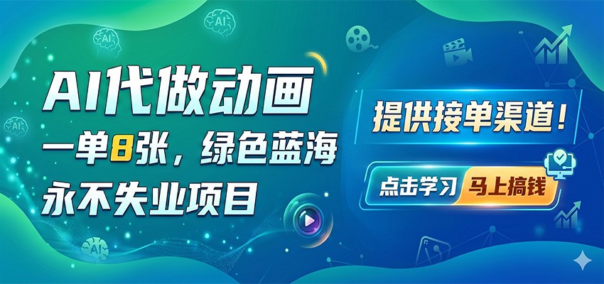 AI代做动画，一单8张，绿色蓝海，永不失业项目，提供接单渠道网赚项目-副业赚钱-互联网创业-资源整合行知网
