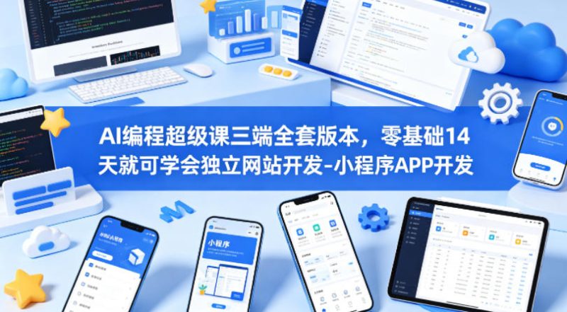 AI编程超级课三端全套版本,零基础14天就可学会独立网站开发-小程序APP开发网赚项目-副业赚钱-互联网创业-资源整合行知网