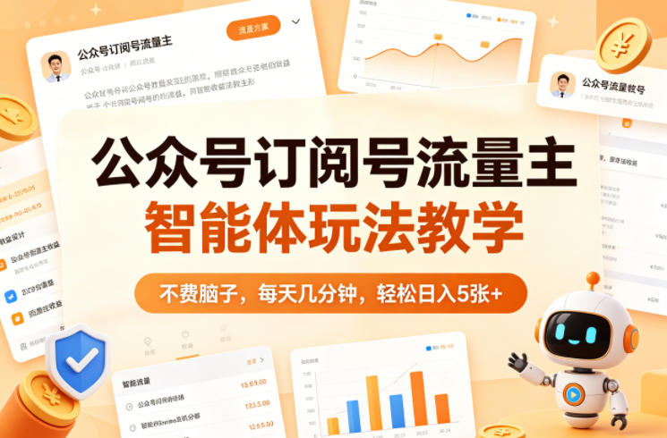公众号订阅号流量主智能体玩法教学,不费脑子,每天几分钟,轻松日入5张+网赚项目-副业赚钱-互联网创业-资源整合行知网