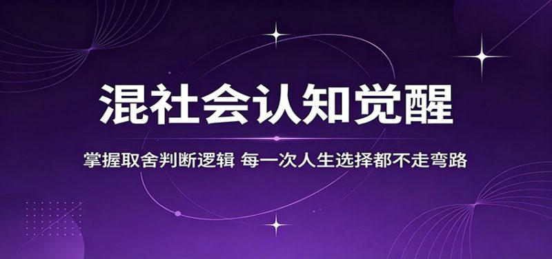 混社会认知觉醒,掌握取舍判断逻辑,每一次人生选择都不走弯路网赚项目-副业赚钱-互联网创业-资源整合行知网