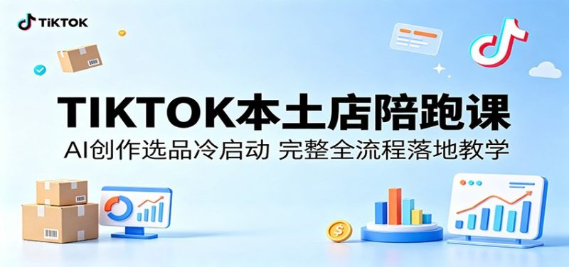 TIKTOK本土店陪跑课:AI创作选品冷启动,完整全流程落地教学网赚项目-副业赚钱-互联网创业-资源整合行知网